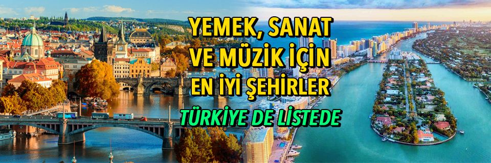 Yemek, sanat ve müzik için en iyi şehirler belli oldu (Türkiye'den de bir şehir listede)