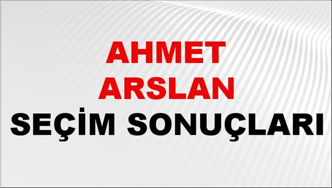 Ahmet Arslan Seçim Sonuçları 2024 Canlı: 31 Mart 2024 Türkiye Ahmet Arslan Yerel Seçim Sonucu ve İlçe İlçe YSK Oy Sonuçları Son Dakika