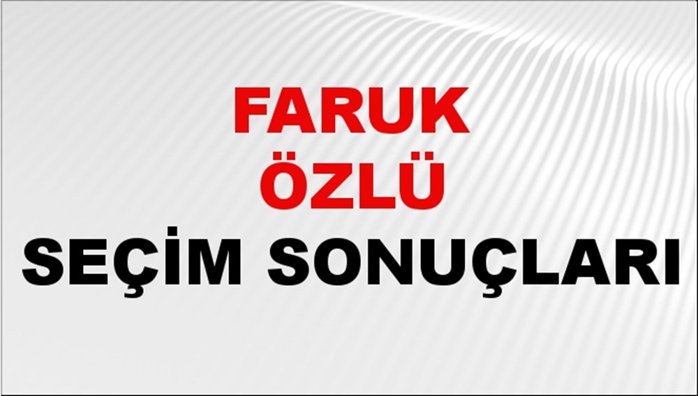 Faruk Özlü Seçim Sonuçları 2024 Canlı: 31 Mart 2024 Türkiye Faruk Özlü Yerel Seçim Sonucu ve İlçe İlçe YSK Oy Sonuçları Son Dakika - 1