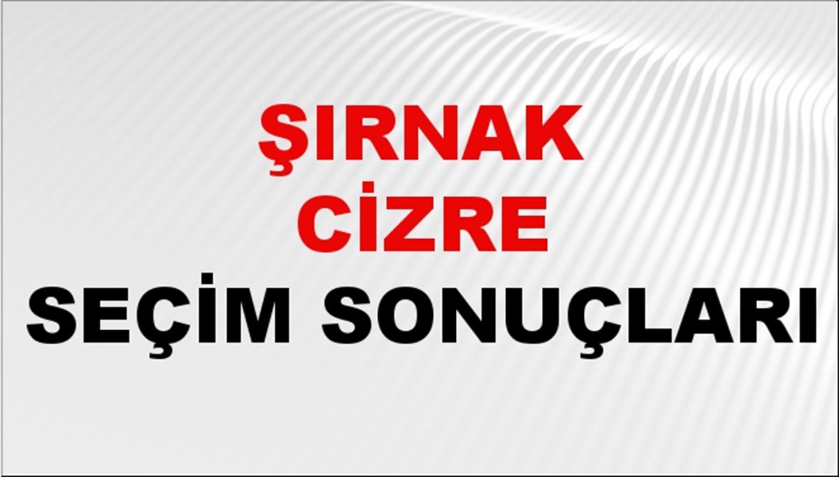 Şırnak CİZRE Seçim Sonuçları 2024 Canlı: 31 Mart 2024 Türkiye CİZRE Yerel Seçim Sonucu ve YSK Oy Sonuçları Son Dakika
