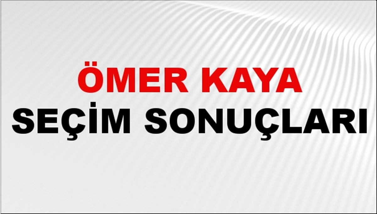Ömer Kaya Seçim Sonuçları 2024 Canlı: 31 Mart 2024 Türkiye Ömer Kaya Yerel Seçim Sonucu ve İlçe İlçe YSK Oy Sonuçları Son Dakika