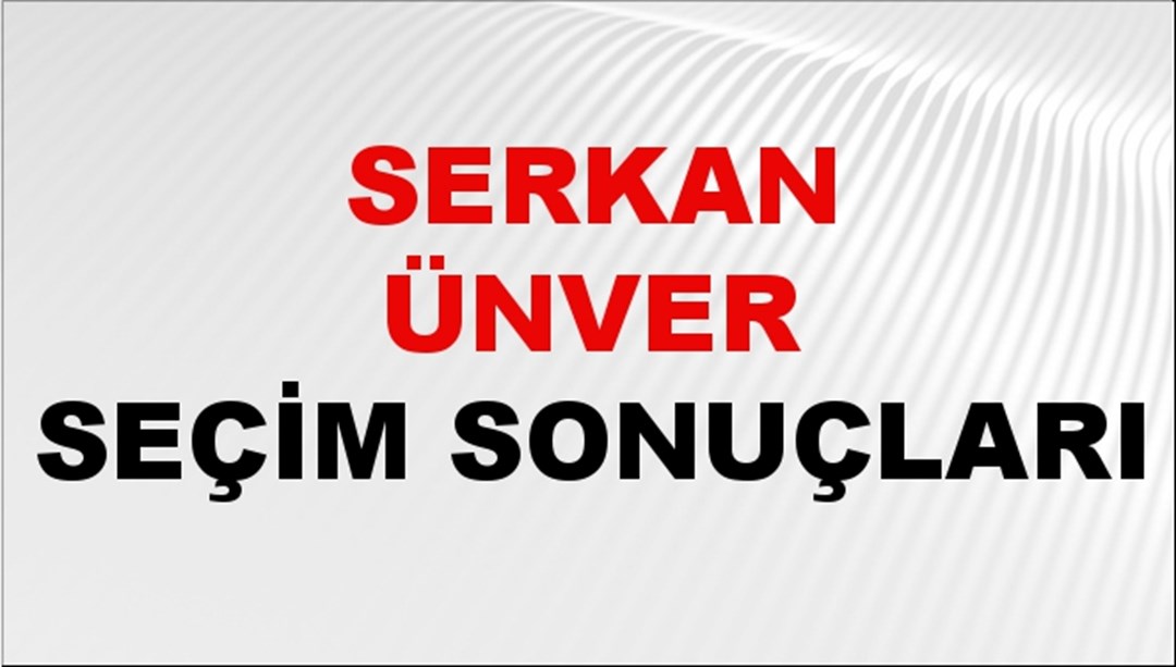Serkan Ünver Seçim Sonuçları 2024 Canlı: 31 Mart 2024 Türkiye Serkan Ünver Yerel Seçim Sonucu ve İlçe İlçe YSK Oy Sonuçları Son Dakika