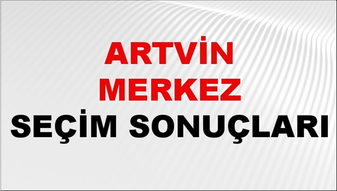 Artvin MERKEZ Seçim Sonuçları 2024 Canlı: 31 Mart 2024 Türkiye MERKEZ Yerel Seçim Sonucu ve YSK Oy Sonuçları Son Dakika
