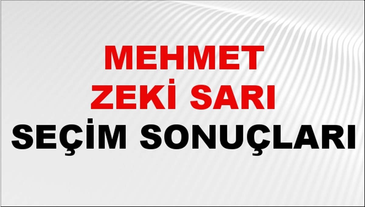 Mehmet Zeki Sarı Seçim Sonuçları 2024 Canlı: 31 Mart 2024 Türkiye Mehmet Zeki Sarı Yerel Seçim Sonucu ve İlçe İlçe YSK Oy Sonuçları Son Dakika