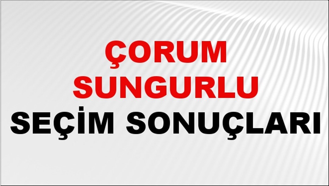 Çorum SUNGURLU Seçim Sonuçları 2024 Canlı: 31 Mart 2024 Türkiye SUNGURLU Yerel Seçim Sonucu ve YSK Oy Sonuçları Son Dakika