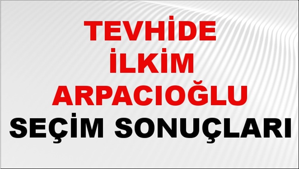 Tevhide İlkim Arpacıoğlu Seçim Sonuçları 2024 Canlı: 31 Mart 2024 Türkiye Tevhide İlkim Arpacıoğlu Yerel Seçim Sonucu ve İlçe İlçe YSK Oy Sonuçları Son Dakika - 1