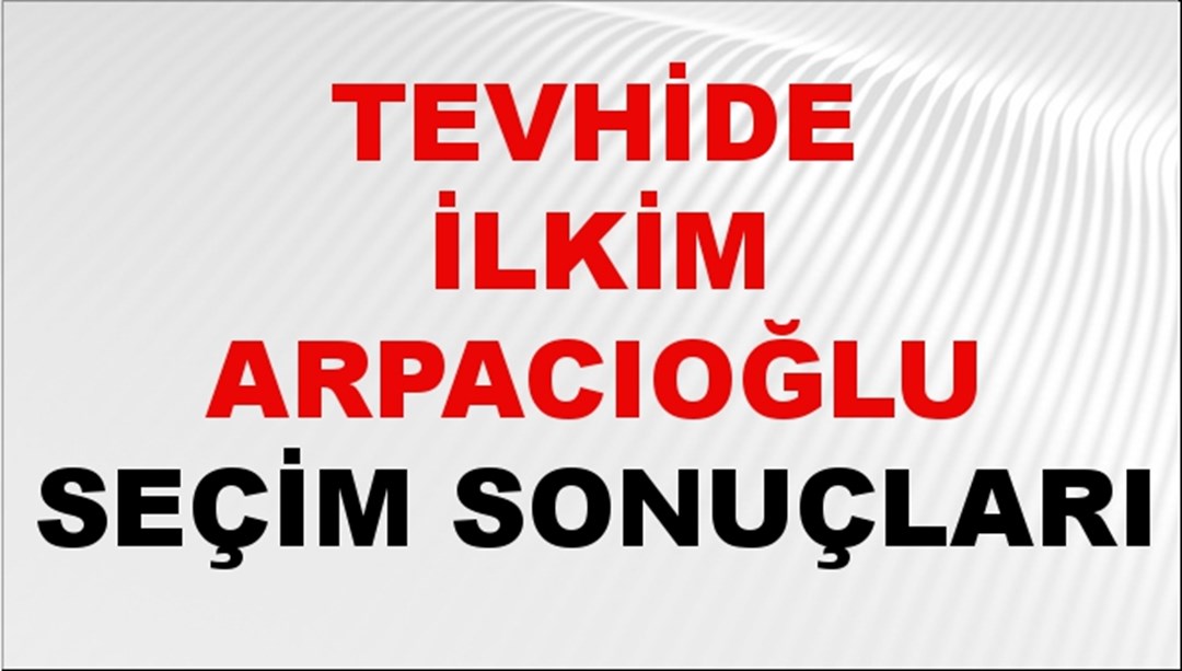 Tevhide İlkim Arpacıoğlu Seçim Sonuçları 2024 Canlı: 31 Mart 2024 Türkiye Tevhide İlkim Arpacıoğlu Yerel Seçim Sonucu ve İlçe İlçe YSK Oy Sonuçları Son Dakika