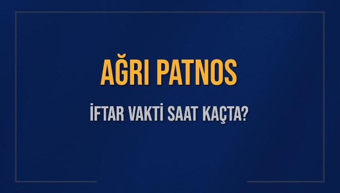 AĞRI PATNOS İFTAR VAKTİ SAAT KAÇTA OKUNUYOR? PATNOS İçin İftar Saatleri Ne Kadar Kaldı? PATNOS İftar Vakitleri Kaç Dakika Var? Diyanet 1 Mart 2025 PATNOS Akşam Ezanı Bugün Ne Zaman Okunacak?