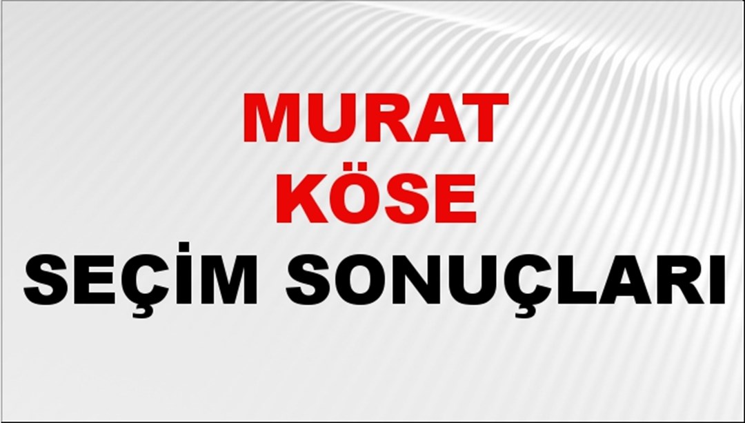 Murat Köse Seçim Sonuçları 2024 Canlı: 31 Mart 2024 Türkiye Murat Köse Yerel Seçim Sonucu ve İlçe İlçe YSK Oy Sonuçları Son Dakika
