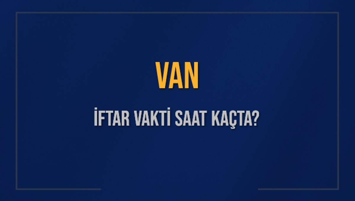 VAN İFTAR VAKTİ SAAT KAÇTA OKUNUYOR? VAN İçin İftar Saatleri Ne Kadar Kaldı? VAN İftar Vakitleri Kaç Dakika Var? Diyanet 7 Mart 2025 VAN Akşam Ezanı Bugün Ne Zaman Okunacak? VAN İFTAR VAKTİ SAAT KAÇTA OKUNUYOR? VAN İçin İftar Saatleri Ne Kadar Kaldı? VAN İftar Vakitleri Kaç Dakika Var? Diyanet 7 Mart 2025 VAN Akşam Ezanı Bugün Ne Zaman Okunacak?