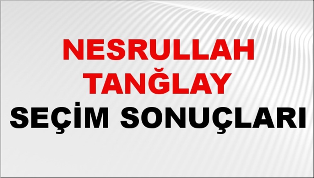 Nesrullah Tanğlay Seçim Sonuçları 2024 Canlı: 31 Mart 2024 Türkiye Nesrullah Tanğlay Yerel Seçim Sonucu ve İlçe İlçe YSK Oy Sonuçları Son Dakika - 1