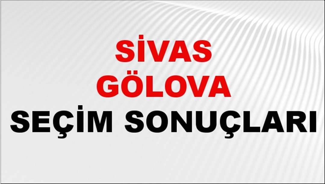 Sivas GÖLOVA Seçim Sonuçları 2024 Canlı: 31 Mart 2024 Türkiye GÖLOVA Yerel Seçim Sonucu ve YSK Oy Sonuçları Son Dakika