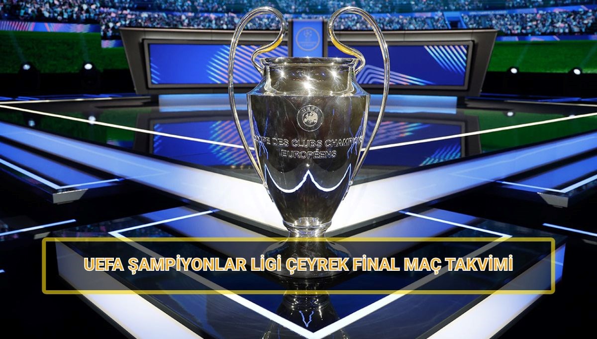 UEFA Şampiyonlar Ligi çeyrek final maçları ne zaman, saat kaçta?