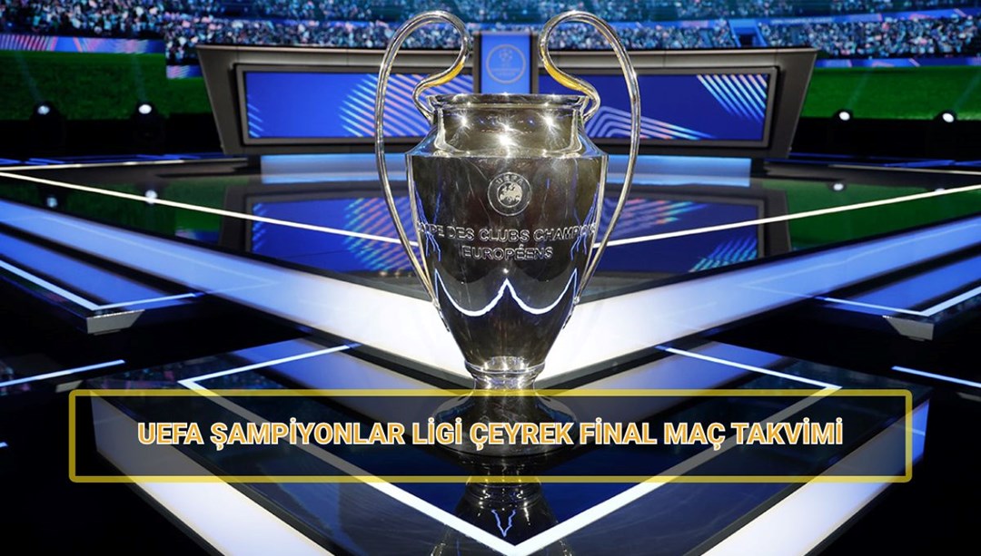 Şampiyonlar Ligi maç takvimi: UEFA Şampiyonlar Ligi çeyrek final maçları ne zaman, saat kaçta, hangi kanalda?